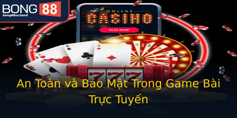 An Toàn và Bảo Mật Trong Game Bài Trực Tuyến