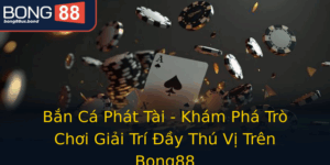 Ban Ca Phat Tai Kham Pha Tro Choi Giai Tri Ay Thu Vi Tren Bong88