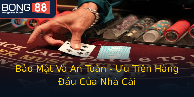 Bảo Mật Và An Toàn - Ưu Tiên Hàng Đầu Của Nhà Cái