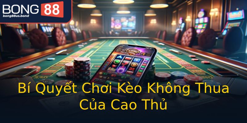 Bí Quyết Chơi Kèo Không Thua Của Cao Thủ