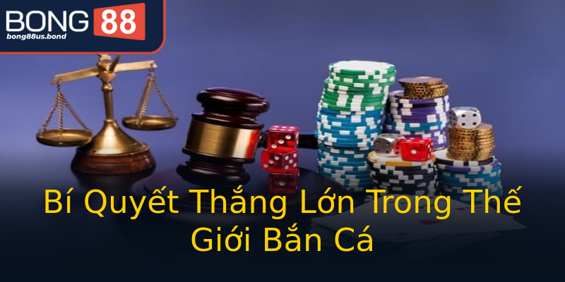 Bí Quyết Thắng Lớn Trong Thế Giới Bắn Cá