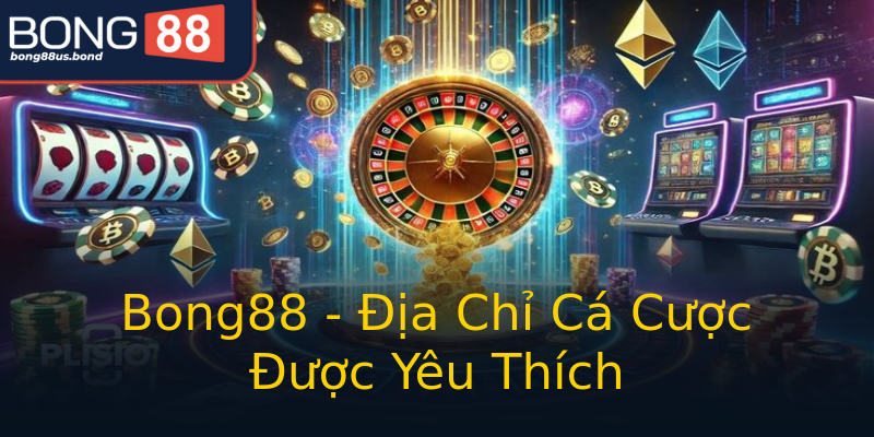 Bong88 - Địa Chỉ Cá Cược Được Yêu Thích Bong88 - Địa Chỉ Cá Cược Được Yêu Thích