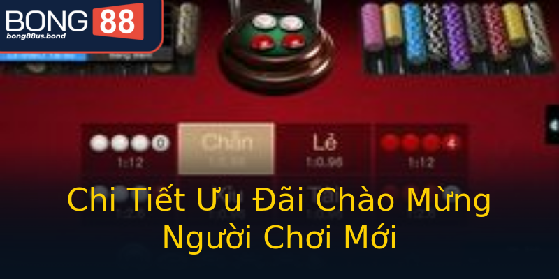 Chi Tiết Ưu Đãi Chào Mừng Người Chơi Mới Chi Tiết Ưu Đãi Chào Mừng Người Chơi Mới