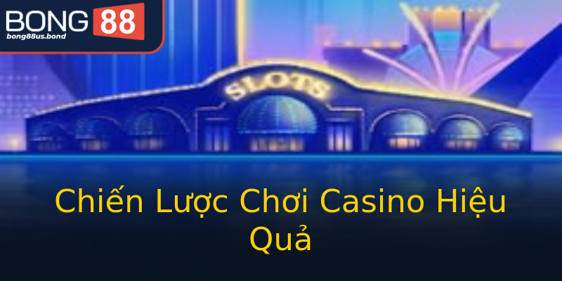 Chiến Lược Chơi Casino Hiệu Quả Chiến Lược Chơi Casino Hiệu Quả