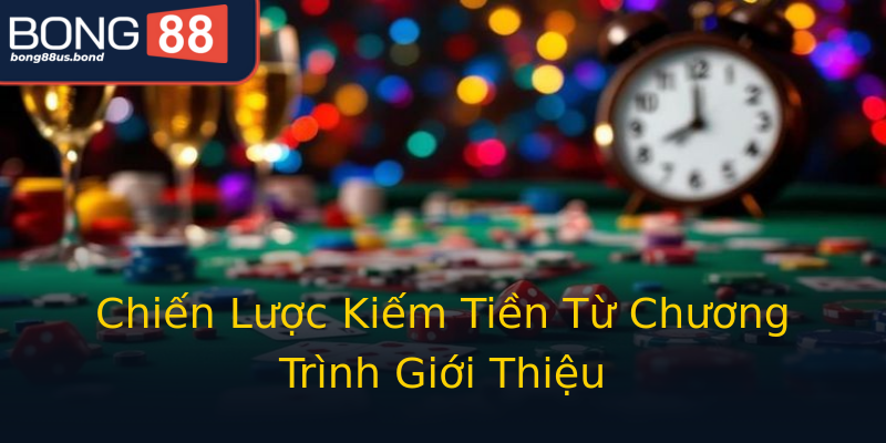 Chiến Lược Kiếm Tiền Từ Chương Trình Giới Thiệu Chiến Lược Kiếm Tiền Từ Chương Trình Giới Thiệu
