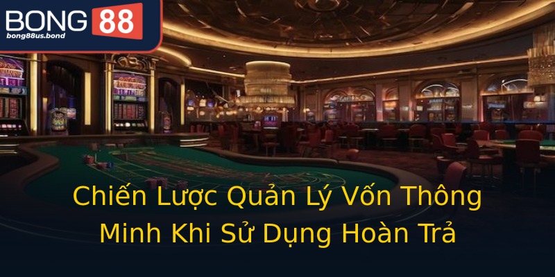 Chiến Lược Quản Lý Vốn Thông Minh Khi Sử Dụng Hoàn Trả Chiến Lược Quản Lý Vốn Thông Minh Khi Sử Dụng Hoàn Trả