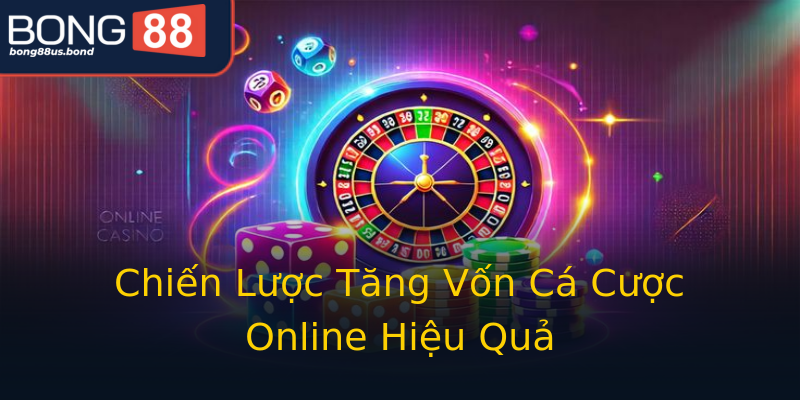 Chiến Lược Tăng Vốn Cá Cược Online Hiệu Quả