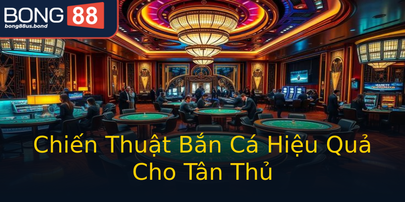 Chiến Thuật Bắn Cá Hiệu Quả Cho Tân Thủ