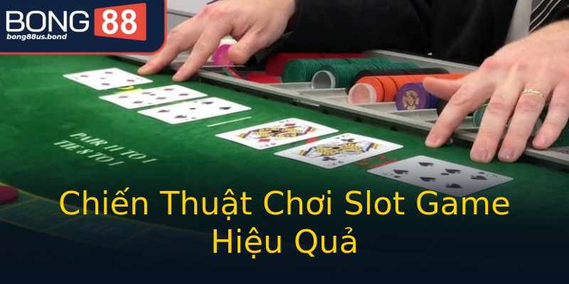 Chiến Thuật Chơi Slot Game Hiệu Quả Chiến Thuật Chơi Slot Game Hiệu Quả
