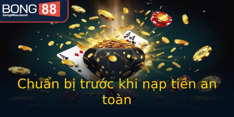 Chuẩn bị trước khi nạp tiền an toàn Chuẩn bị trước khi nạp tiền an toàn