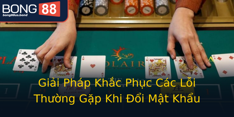 Giải Pháp Khắc Phục Các Lỗi Thường Gặp Khi Đổi Mật Khẩu Giải Pháp Khắc Phục Các Lỗi Thường Gặp Khi Đổi Mật Khẩu