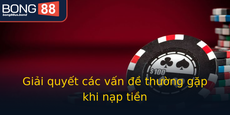 Giải quyết các vấn đề thường gặp khi nạp tiền Giải quyết các vấn đề thường gặp khi nạp tiền