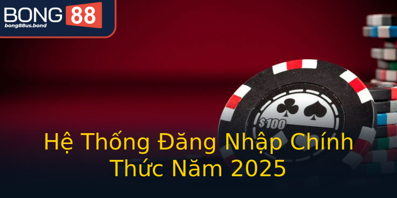 Hệ Thống Đăng Nhập Chính Thức Năm 2025