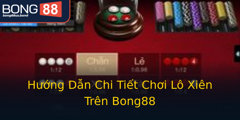 Hướng Dẫn Chi Tiết Chơi Lô Xiên Trên Bong88 Hướng Dẫn Chi Tiết Chơi Lô Xiên Trên Bong88