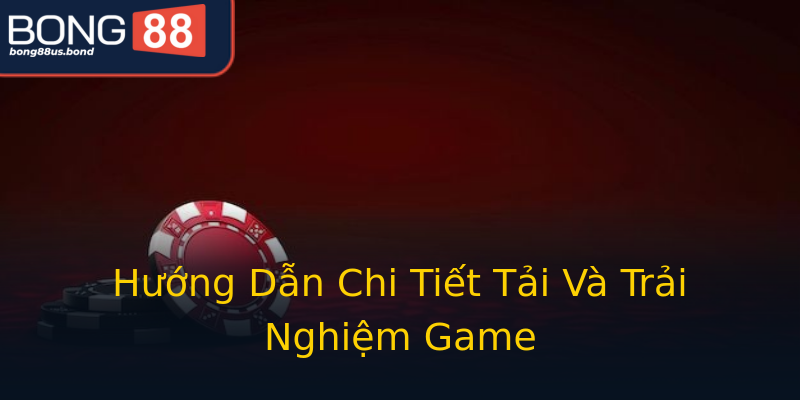 Hướng Dẫn Chi Tiết Tải Và Trải Nghiệm Game