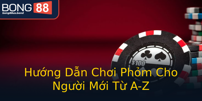 Hướng Dẫn Chơi Phỏm Cho Người Mới Từ A-Z