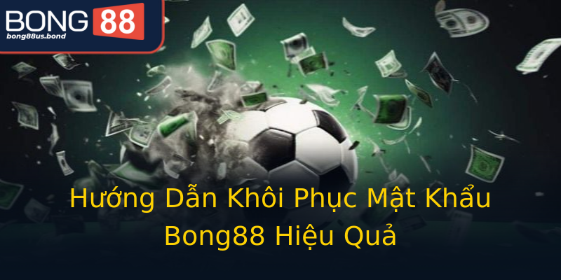 Hướng Dẫn Khôi Phục Mật Khẩu Bong88 Hiệu Quả Hướng Dẫn Khôi Phục Mật Khẩu Bong88 Hiệu Quả