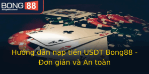 Huong Dan Nap Tien Usdt Bong88 On Gian Va An Toan