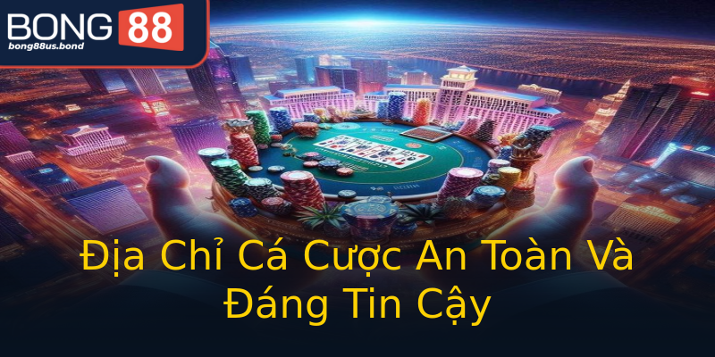 Địa Chỉ Cá Cược An Toàn Và Đáng Tin Cậy Địa Chỉ Cá Cược An Toàn Và Đáng Tin Cậy