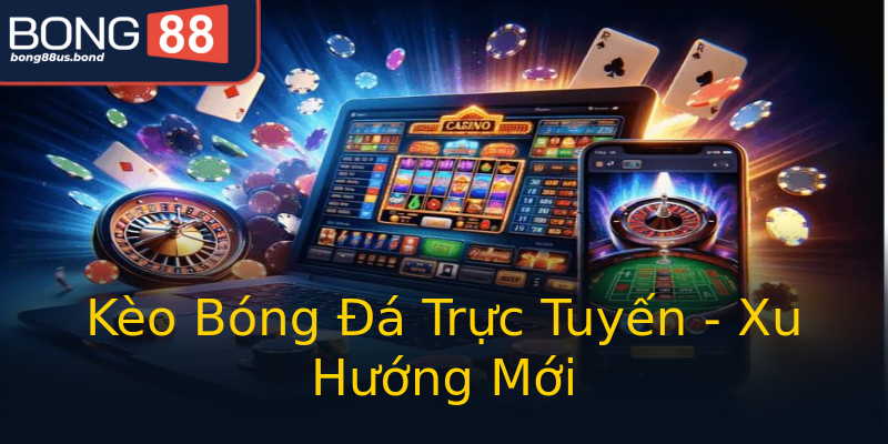 Kèo Bóng Đá Trực Tuyến - Xu Hướng Mới Kèo Bóng Đá Trực Tuyến - Xu Hướng Mới