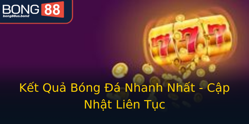 Kết Quả Bóng Đá Nhanh Nhất - Cập Nhật Liên Tục Kết Quả Bóng Đá Nhanh Nhất - Cập Nhật Liên Tục