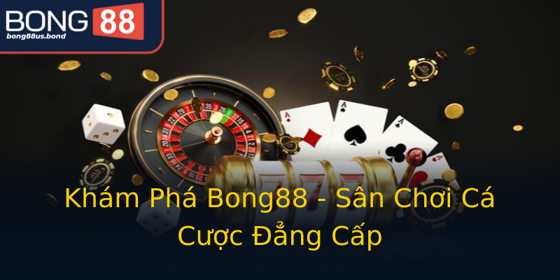 Khám Phá Bong88 - Sân Chơi Cá Cược Đẳng Cấp