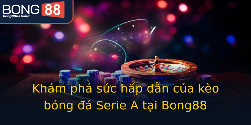 Khám phá sức hấp dẫn của kèo bóng đá Serie A tại Bong88 Khám phá sức hấp dẫn của kèo bóng đá Serie A tại Bong88
