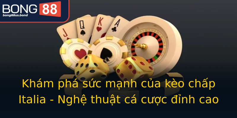 Khám phá sức mạnh của kèo chấp Italia - Nghệ thuật cá cược đỉnh cao Khám phá sức mạnh của kèo chấp Italia - Nghệ thuật cá cược đỉnh cao