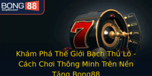 Kham Pha The Gioi Bach Thu Lo Cach Choi Thong Minh Tren Nen Tang Bong88