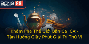Kham Pha The Gioi Ban Ca Ica Tan Huong Giay Phut Giai Tri Thu Vi