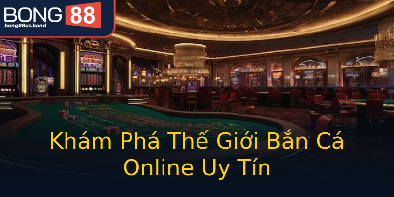 Khám Phá Thế Giới Bắn Cá Online Uy Tín