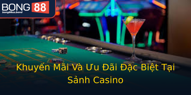 Khuyến Mãi Và Ưu Đãi Đặc Biệt Tại Sảnh Casino