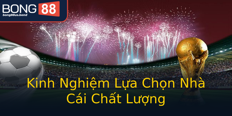 Kinh Nghiệm Lựa Chọn Nhà Cái Chất Lượng