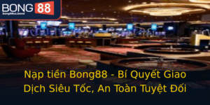 Nap Tien Bong88 Bi Quyet Giao Dich Sieu Toc An Toan Tuyet Oi