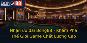 Nhan Uu Ai Bong88 Kham Pha The Gioi Game Chat Luong Cao