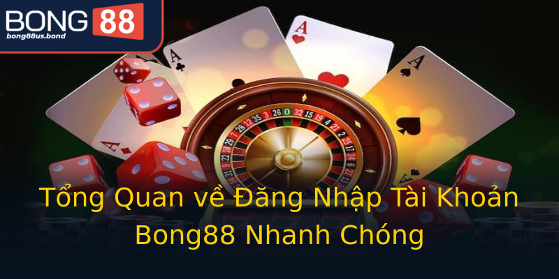 Tổng Quan về Đăng Nhập Tài Khoản Bong88 Nhanh Chóng