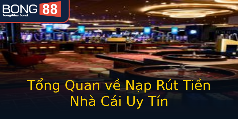 Tổng Quan về Nạp Rút Tiền Nhà Cái Uy Tín Tổng Quan về Nạp Rút Tiền Nhà Cái Uy Tín
