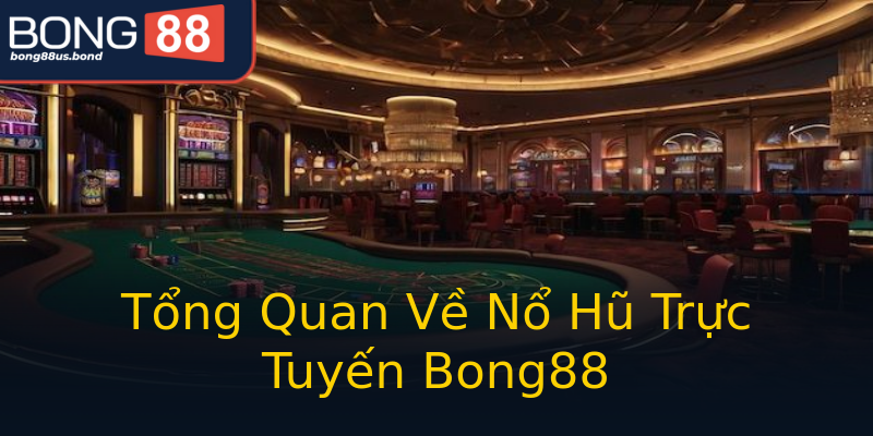 Tổng Quan Về Nổ Hũ Trực Tuyến Bong88