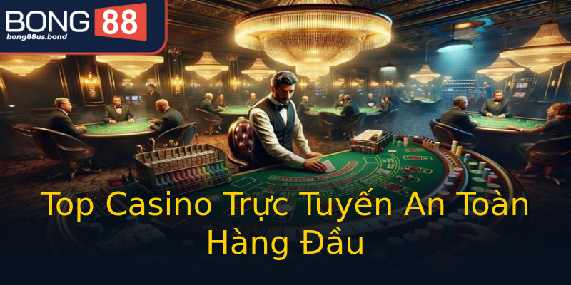 Top Casino Trực Tuyến An Toàn Hàng Đầu Top Casino Trực Tuyến An Toàn Hàng Đầu