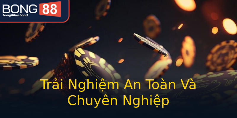 Trải Nghiệm An Toàn Và Chuyên Nghiệp