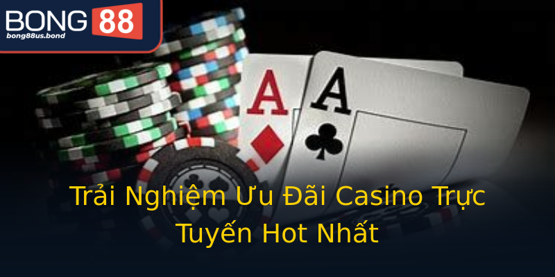 Trải Nghiệm Ưu Đãi Casino Trực Tuyến Hot Nhất Trải Nghiệm Ưu Đãi Casino Trực Tuyến Hot Nhất
