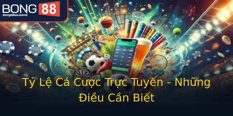 Tỷ Lệ Cá Cược Trực Tuyến - Những Điều Cần Biết