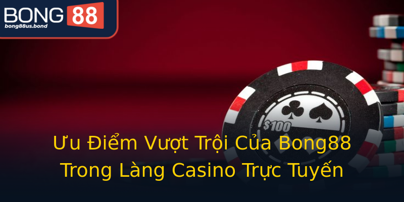 Ưu Điểm Vượt Trội Của Bong88 Trong Làng Casino Trực Tuyến Ưu Điểm Vượt Trội Của Bong88 Trong Làng Casino Trực Tuyến